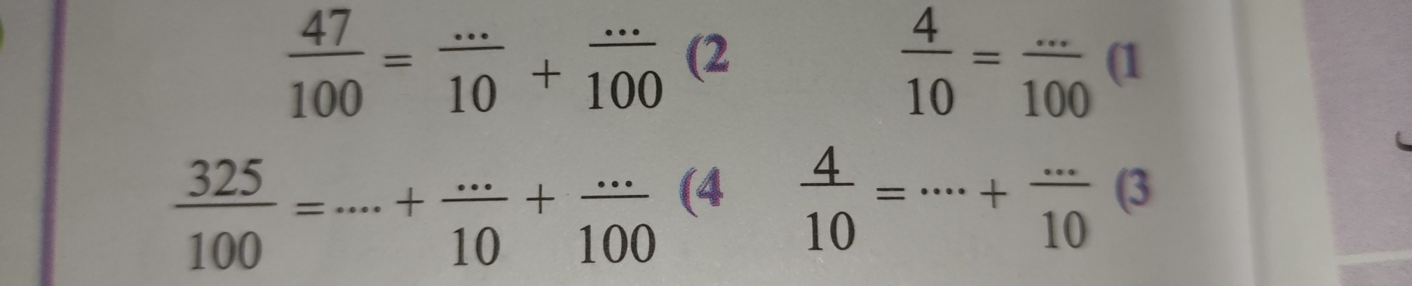  4/10 = (...)/100 
 47/100 = (...)/10 + (...)/100  (2 (1
 325/100 =·s · + ·s /10 + ·s /100  (4
 4/10 =·s ·s + ·s /10 (3