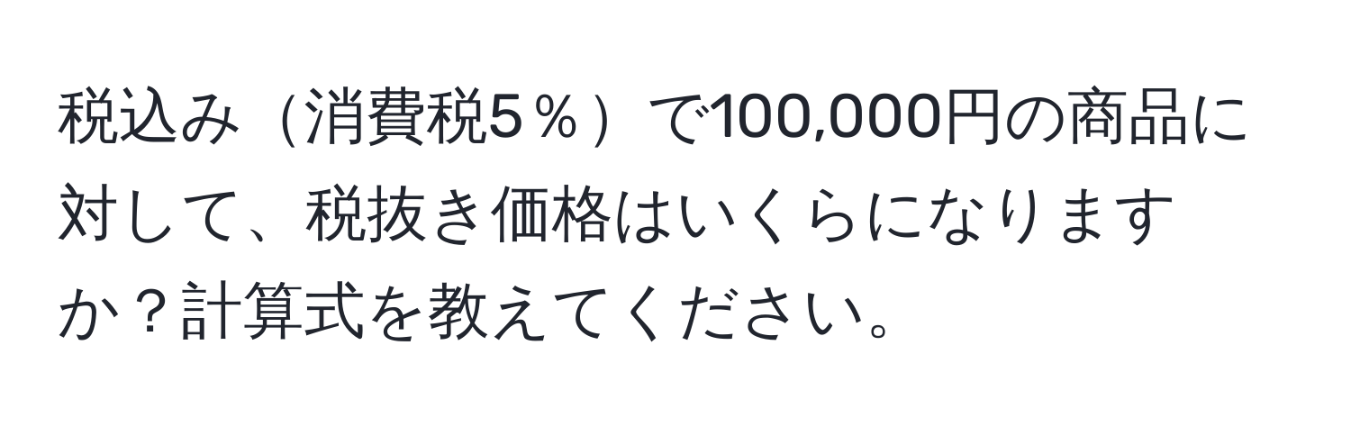 税込み消費税5％で100,000円の商品に対して、税抜き価格はいくらになりますか？計算式を教えてください。