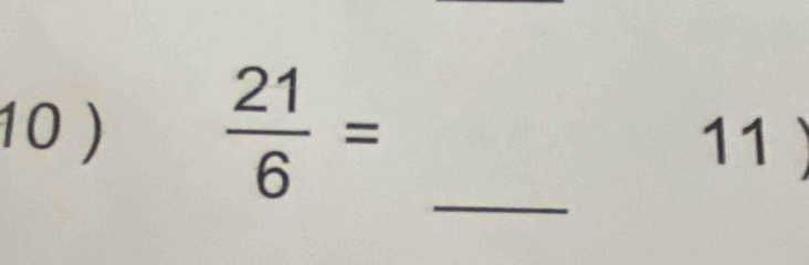 10 )  21/6 =
11) 
_