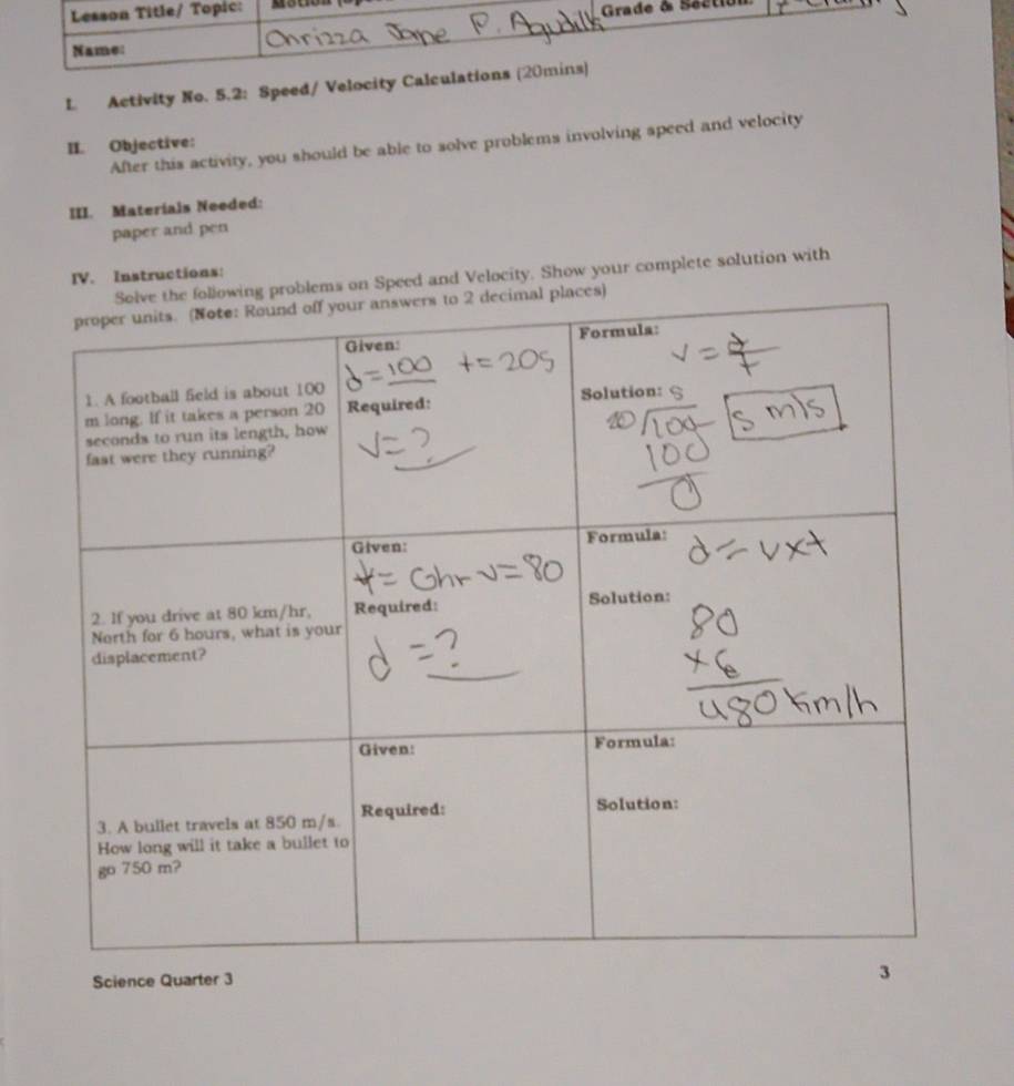 Activity No. 5.2: Speed/ Velocity Calcula 
After this activity, you should be able to solve problems involving speed and velocity 
II. Objective: 
III. Materíals Needed: 
paper and pen 
IV. Instructions: 
eed and Velocity. Show your complete solution with 
Science Quarter 3