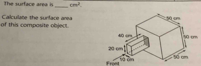 The surface area is _ cm^2. 
Calculate the surface area 
of this composite object. 
Front