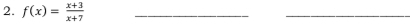 f(x)= (x+3)/x+7  _ 
_