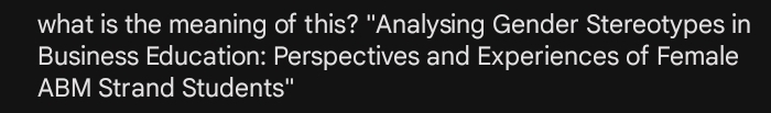 what is the meaning of this? "Analysing Gender Stereotypes in 
Business Education: Perspectives and Experiences of Female 
ABM Strand Students''