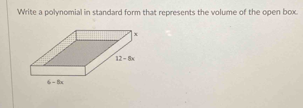 Write a polynomial in standard form that represents the volume of the open box.