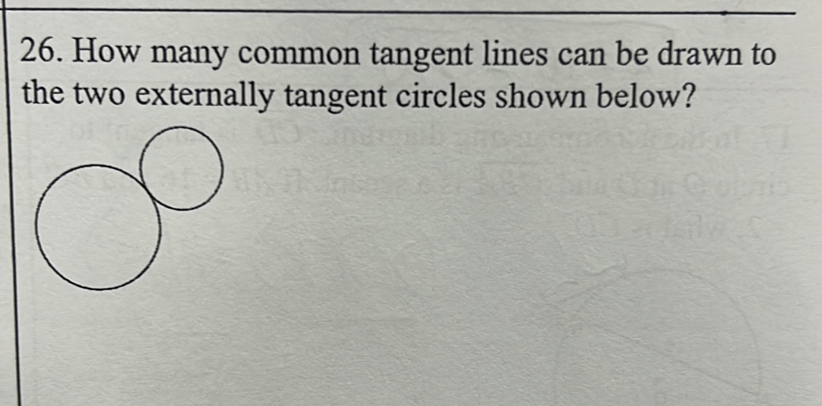 How many common tangent lines can be drawn to 
the two externally tangent circles shown below?