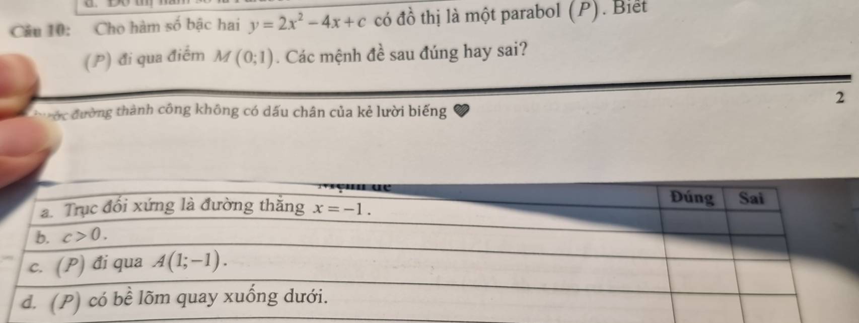 Cho hàm số bậc hai y=2x^2-4x+c có đồ thị là một parabol (P). Biết
(P) đi qua điểm M(0;1). Các mệnh đề sau đúng hay sai?
2
Đ ớc đường thành công không có dấu chân của kẻ lười biếng