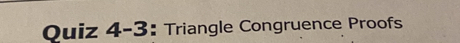 Quiz 4-3: Triangle Congruence Proofs