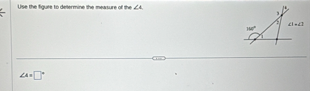 Use the figure to determine the measure of the ∠ 4.
∠ 4=□°