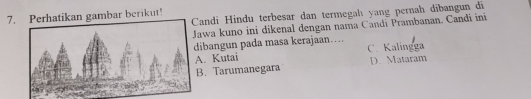 andi Hindu terbesar dan termegah yang pernah dibangun di
7.n gambar berikut!
awa kuno ini dikenal dengan nama Candi Prambanan. Candi ini
ibangun pada masa kerajaan....
C. Kalingga
. Kutai
D. Mataram. Tarumanegara