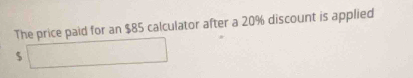 The price paid for an $85 calculator after a 20% discount is applied
$ r= □ /□   (-3,4)