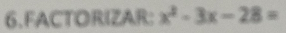 FACTORIZAR: x^2-3x-28=