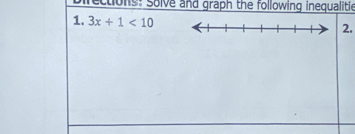 Directions: Solve and graph the following inequalitie 
1. 3x+1<10</tex> 2.
