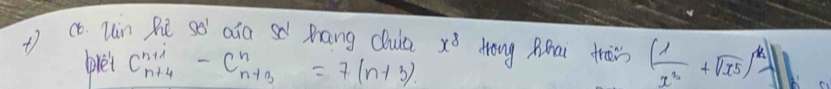 có. uin he so aia s mang dua x^8 Hong Rmai train( 1/x^3 +sqrt(x^5))^k
(rèi C^(n+1)_n+4-C^n_n+3=7(n+3)