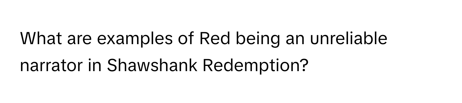 What are examples of Red being an unreliable narrator in Shawshank Redemption?