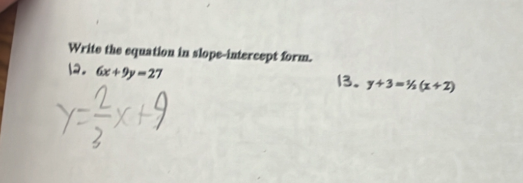 Write the equation in slope-intercept form. 
12. 6x+9y=27
+3=1/2(x+2)