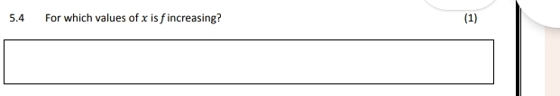 5.4 For which values of x is fincreasing? (1)