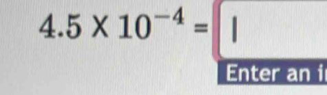 4.5* 10^(-4)=□
Enter an i