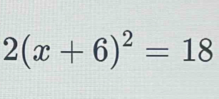 2(x+6)^2=18