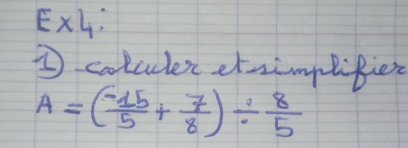 E* 4 
⑤ colculer etnimplifies
A=( (-15)/5 + 7/8 )/  8/5 