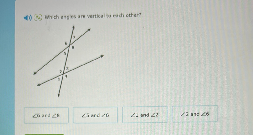 Which angles are vertical to each other?
∠ 6 and ∠ 8 ∠ 5 and ∠ 6 ∠ 1 and ∠ 2 ∠ 2 and ∠ 6