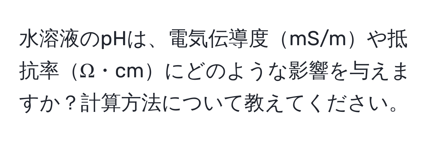 水溶液のpHは、電気伝導度mS/mや抵抗率Ω・cmにどのような影響を与えますか？計算方法について教えてください。