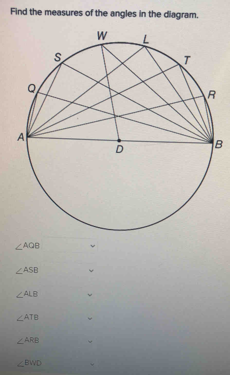 Solved: Find the measures of the angles in the diagram. B ∠ AQB ∠ ASB ∠ ...