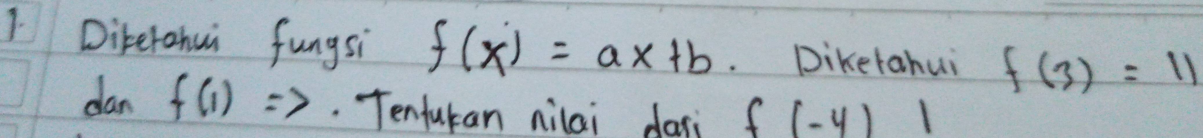 Direrahui fungsi f(x)=ax+b Diketahui f(3)=11
dan f(1)=>. Tenfukan nilai dani f(-y)1