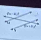 (3x-41)^circ 
he
(7x+21)^circ 
N