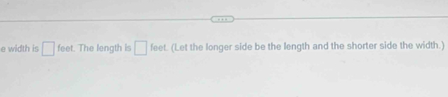 width is □ feet. The length is □ feet. (Let the longer side be the length and the shorter side the width.)