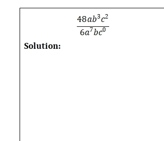  48ab^3c^2/6a^7bc^0 
Solution: