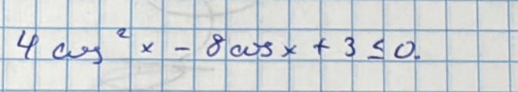 4cos^2x-8cos x+3≤ 0.