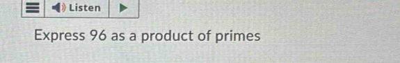 Listen 
Express 96 as a product of primes