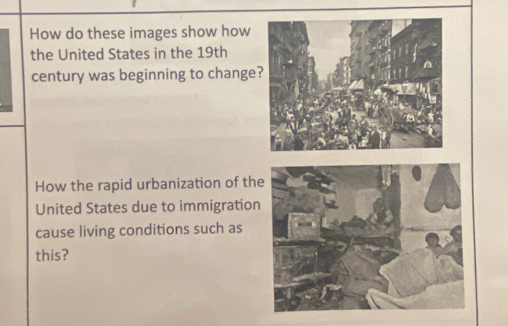 How do these images show how 
the United States in the 19th
century was beginning to change 
How the rapid urbanization of th 
United States due to immigration 
cause living conditions such as 
this?