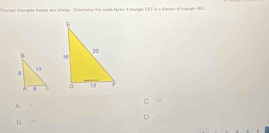 The two triangles below are simifar. Determine the scale factor if triangle DEF is a diation of trangle ABC.
A 2 c w
B ua D 1