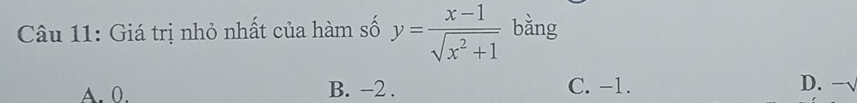 Giá trị nhỏ nhất của hàm số y= (x-1)/sqrt(x^2+1)  bằng
A. 0. B. -2. C. -1.
D. -√