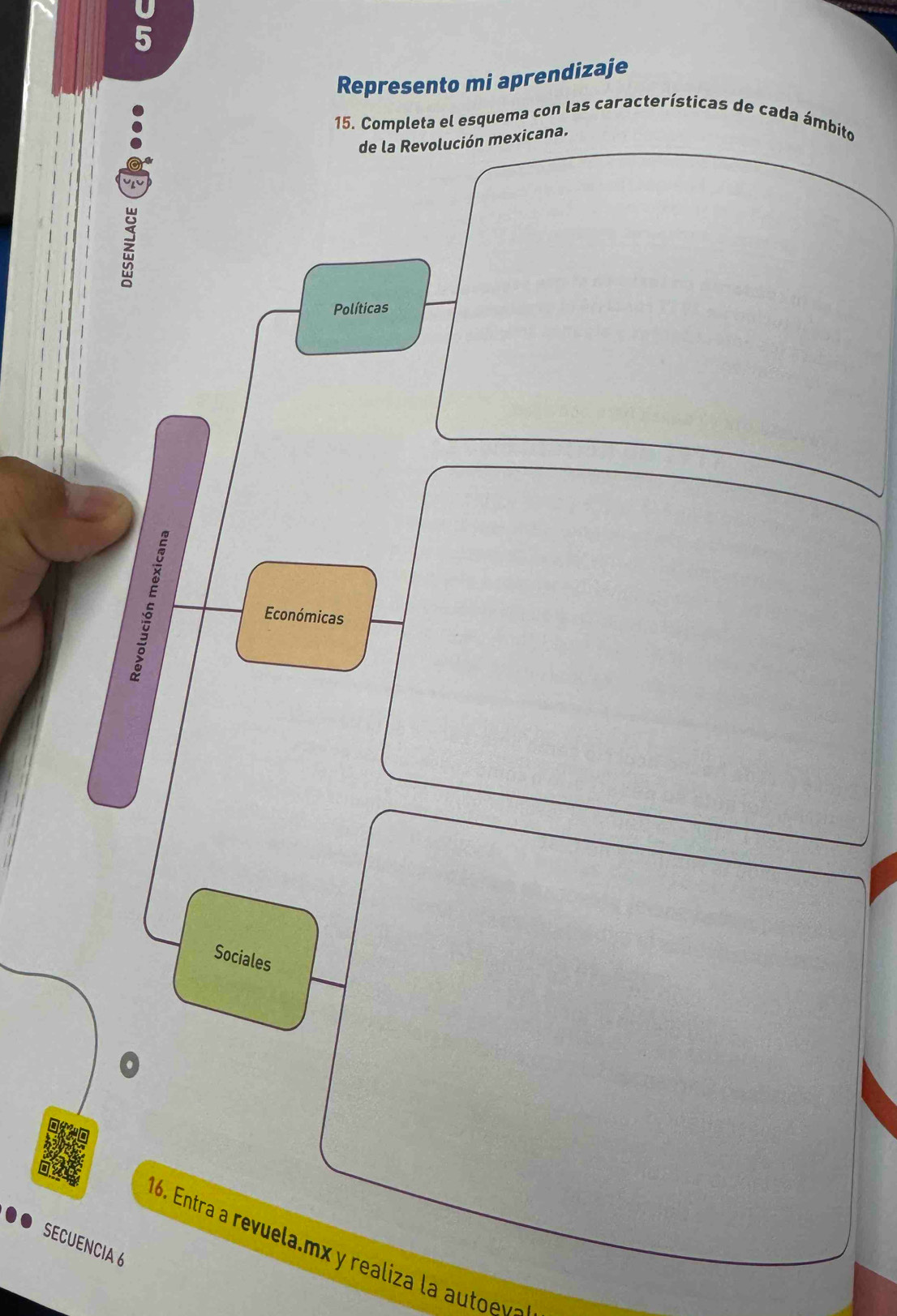 Represento mi aprendizaje 
15. Completa el esquema con las características de cada ámbito 
de la Revolución mexicana. 
z 
Políticas 
Económicas 
Sociales 
6. Entra a revuela.m x y realiza t 
SECUENCIA 6