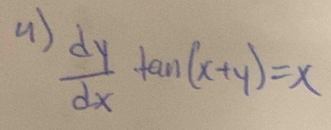 ()  dy/dx tan (x+y)=x