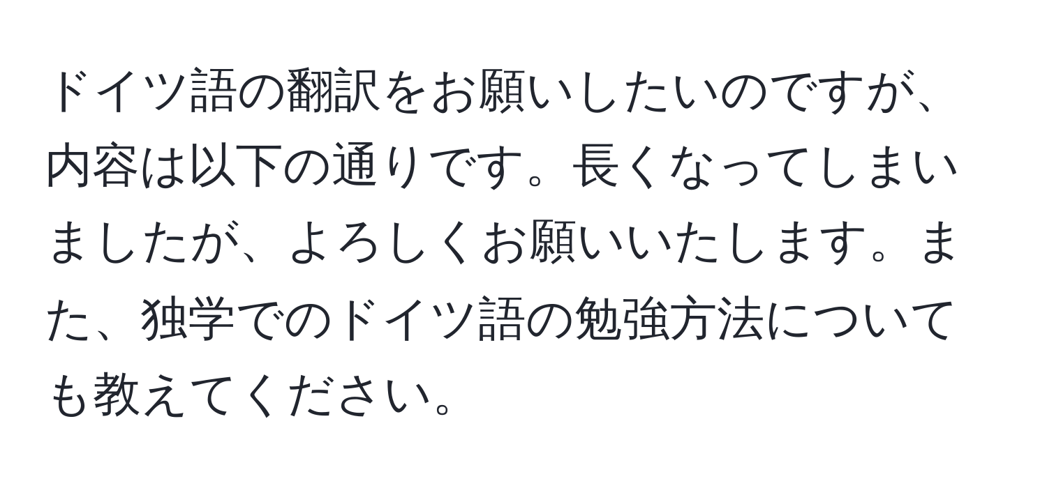 ドイツ語の翻訳をお願いしたいのですが、内容は以下の通りです。長くなってしまいましたが、よろしくお願いいたします。また、独学でのドイツ語の勉強方法についても教えてください。