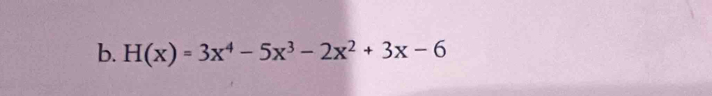 H(x)=3x^4-5x^3-2x^2+3x-6