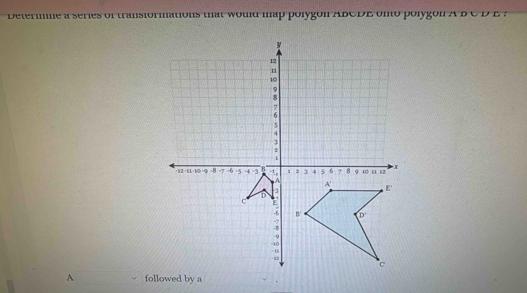 Determe a series of transformations that would map polygon ABCDE onto polygon A B C P
A