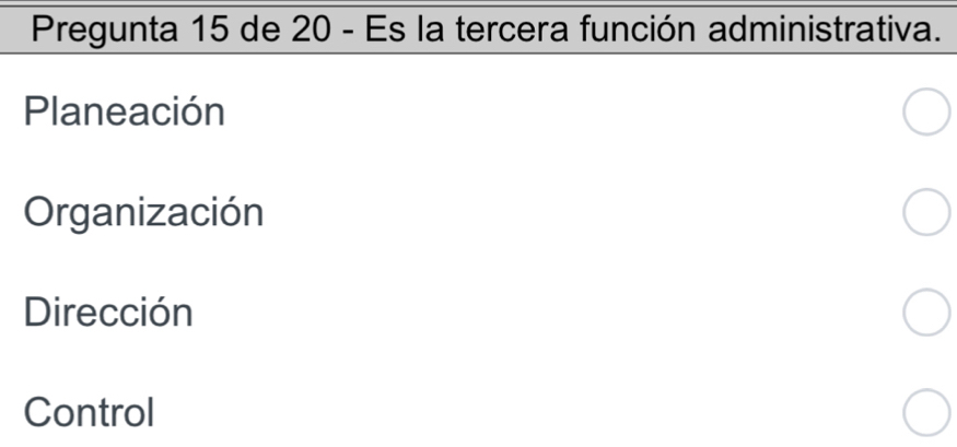 Pregunta 15 de 20 - Es la tercera función administrativa.
Planeación
Organización
Dirección
Control