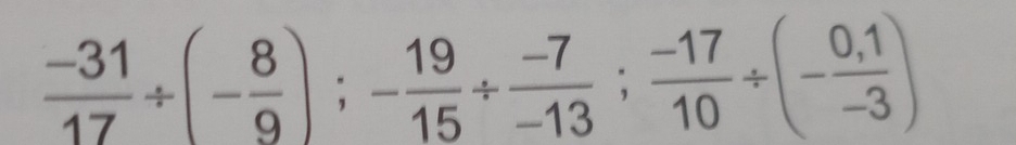  (-31)/17 / (- 8/9 ); - 19/15 /  (-7)/-13 ;  (-17)/10 / (- (0,1)/-3 )