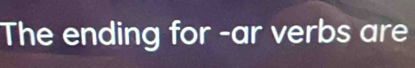 The ending for -ar verbs are