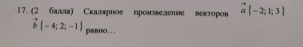 (2 балла〕 Скаллярное произвеление векторов vector a -2;1;3
vector b -4;2;-1 равнO...