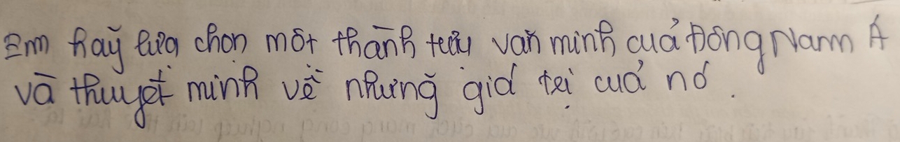 Im fay eg chon mót thānB teái van ming cuá Dong Narm A 
vā thuy míng vè nuing giò tei cudnó.