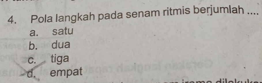 Pola langkah pada senam ritmis berjumlah_
a. satu
b. dua
c. tiga
d. empat