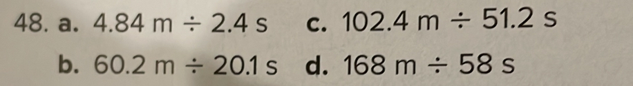 a. 4.84m/ 2.4s C. 102.4m/ 51.2s
b. 60.2m/ 20.1s d. 168m/ 58s