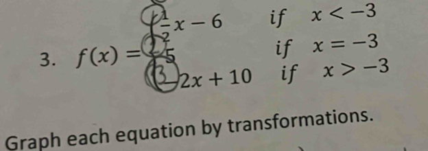 if x
3. f(x)-+2+10 if x=-3
if x>-3
Graph each equation by transformations.