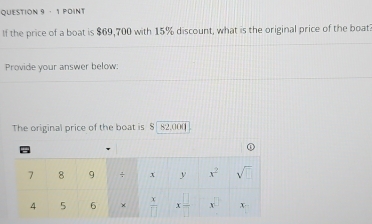 If the price of a boat is $69,700 with 15% discount, what is the original price of the boat
Provide your answer below:
The original price of the boat is 8 82.000