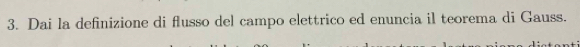 Dai la definizione di flusso del campo elettrico ed enuncia il teorema di Gauss.